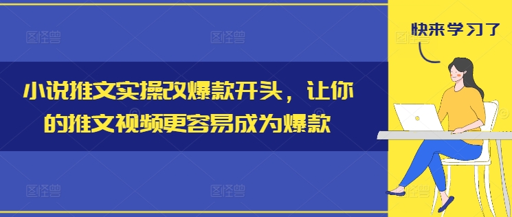 小说推文实操改爆款开头，让你的推文视频更容易成为爆款-副业网