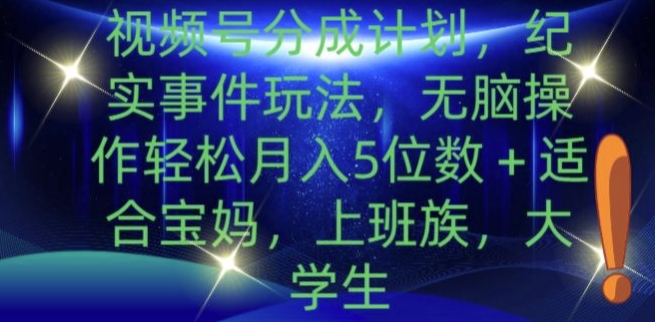 视频号分成计划，纪实事件玩法，无脑操作轻松月入5位数+-副业网