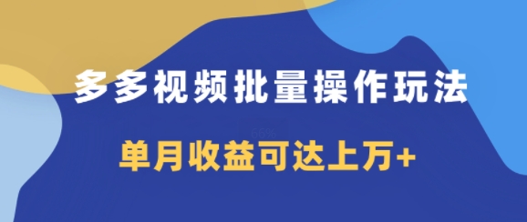 多多视频带货项目批量操作玩法,仅复制搬运即可,单月收益可达上万+-副业网