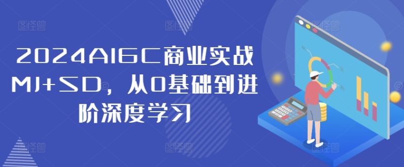 2024AIGC商业实战MJ+SD,从0基础到进阶深度学习-副业网