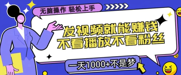 无脑操作，发视频就能赚钱，不看播放不看粉丝，小白轻松上手-副业网