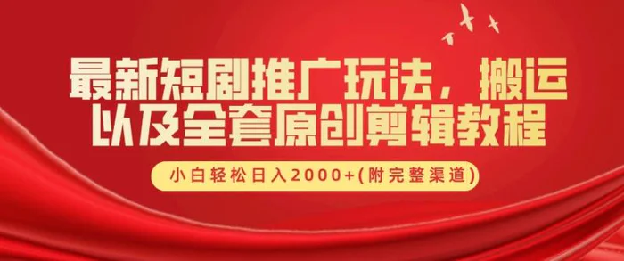 最新短剧推广玩法，搬运以及全套原创剪辑教程(附完整渠道)，小白轻松日入几张-副业网