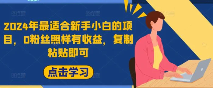 2024年最适合新手小白的项目，0粉丝照样有收益，复制粘贴即可-副业网