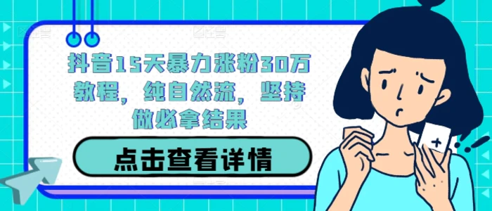 抖音15天暴力涨粉30万教程，纯自然流，坚持做必拿结果-副业网