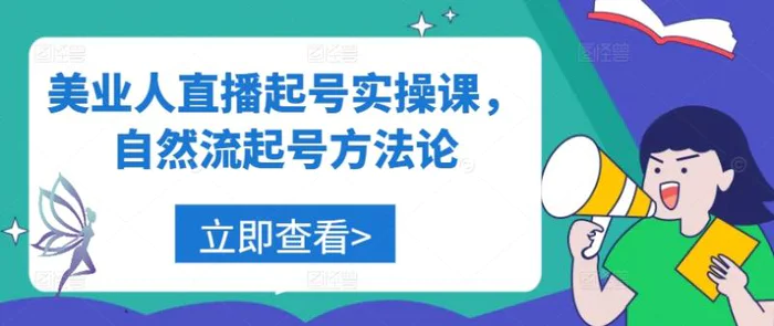美业人直播起号实操课,自然流起号方法论-副业网