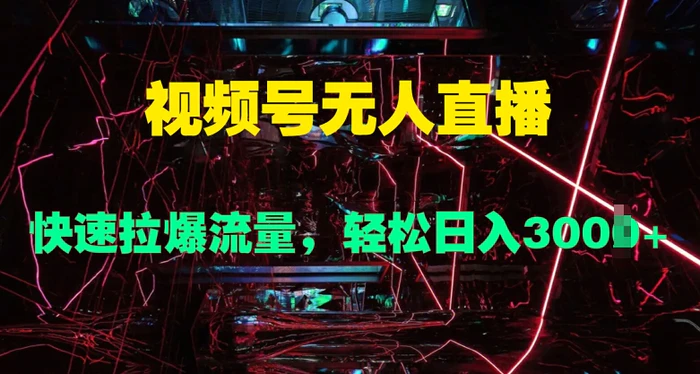 视频号无人直播,快速拉爆流量,轻松日入几张-副业网