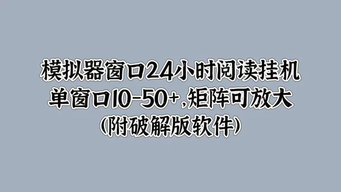 模拟器窗口24小时阅读挂JI，单窗口10-50+，矩阵可放大(附软件)-副业网