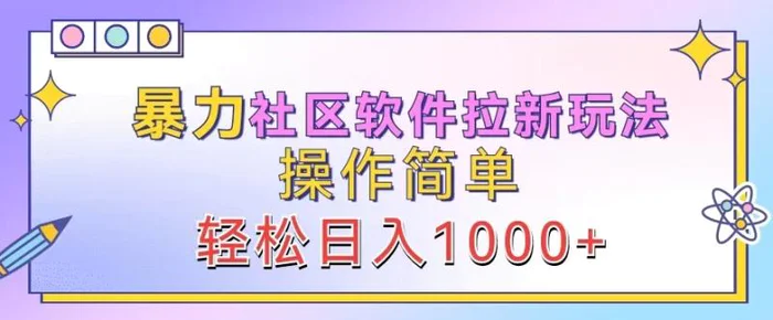 暴力社区软件拉新玩法，操作简单，轻松日入1k-副业网