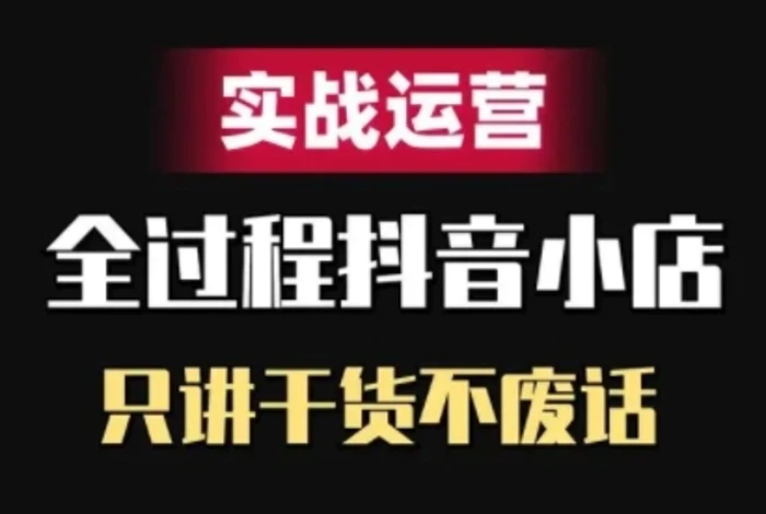 抖音小店精细化实战运营，只讲干货不废话-副业网