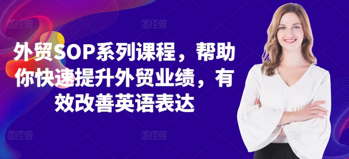 外贸SOP系列课程，帮助你快速提升外贸业绩，有效改善英语表达-副业网