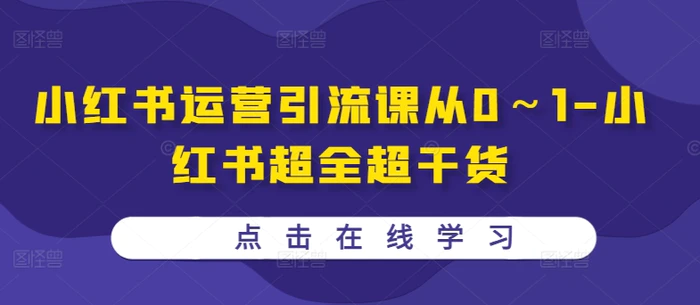 小红书运营引流课从0～1-小红书超全超干货-副业网