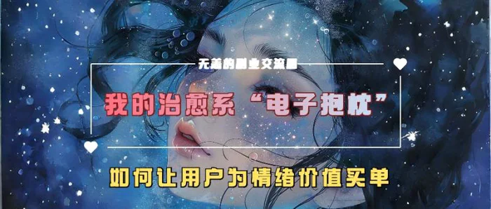 我的治愈系“电子抱枕”,如何让用户为情绪价值买单【揭秘】-副业网