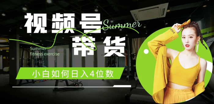 视频号带货,小白如何日入4位数,快速入门,当天出单-副业网