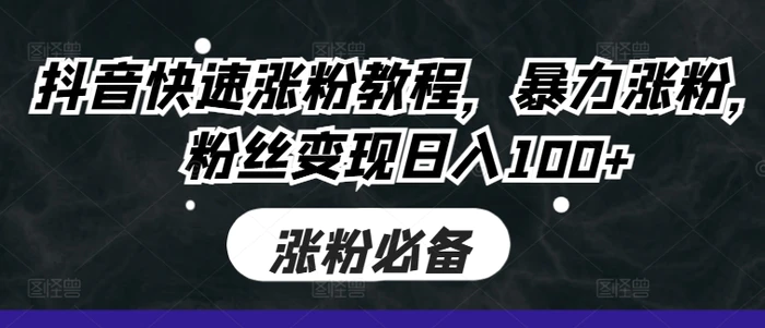 抖音快速涨粉教程，暴力涨粉，粉丝变现日入100+-副业网