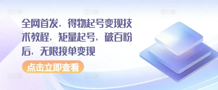 全网首发，得物起号变现技术教程，矩量起号，破百粉后，无限接单变现-副业网