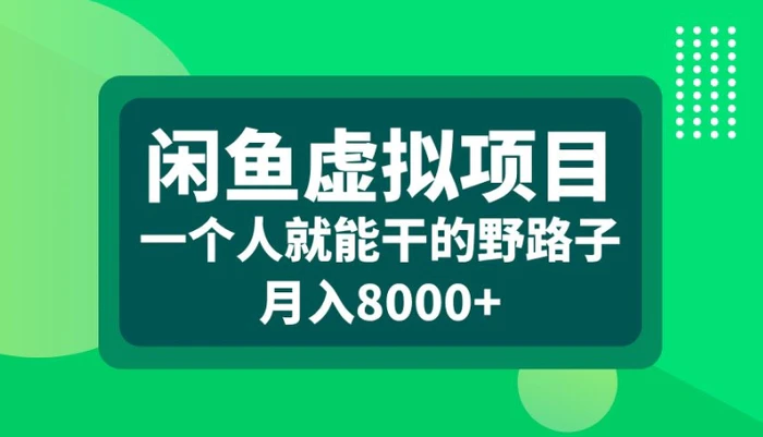 闲鱼虚拟项目，一个人就可以干的野路子，月入8000+【揭秘】-副业网