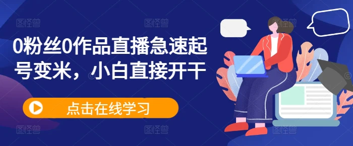 0粉丝0作品直播急速起号变米，小白直接开干-副业网