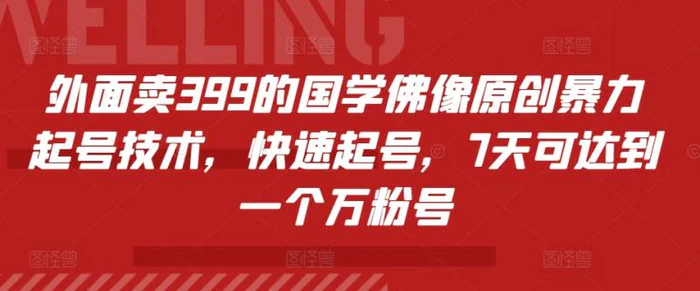 外面卖399的国学佛像原创暴力起号技术，快速起号，7天可达到一个万粉号-副业网