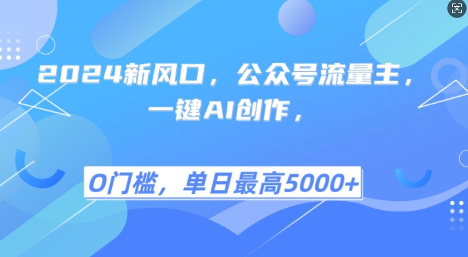 2024新风口，公众号流量主，一键AI创作，单日最高5张+，小白一学就会【揭秘】-副业网