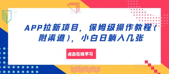 APP拉新项目，保姆级操作教程(附渠道)，小白日躺入几张【揭秘】-副业网