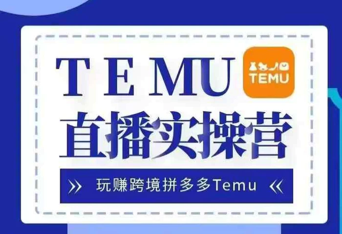 Temu直播实战营，玩赚跨境拼多多Temu，国内电商卷就出海赚美金-副业网