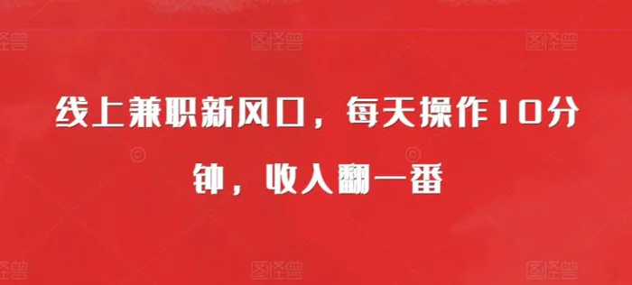 线上兼职新风口，每天操作10分钟，收入翻一番-副业网
