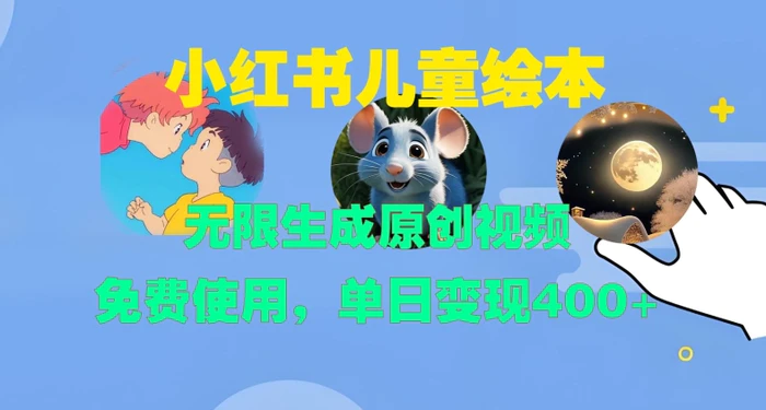 小红书儿童绘本，无限生成原创视频，免费使用，单日变现400+-副业网