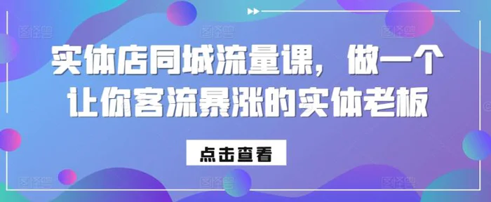 实体店同城流量课，做一个让你客流暴涨的实体老板-副业网