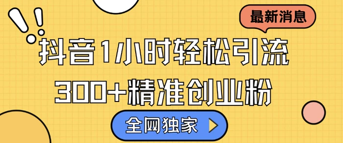 全网独家抖音引流,轻松日引300+精准创业粉【揭秘】-副业网