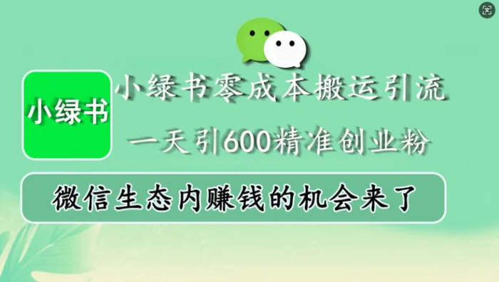 小绿书零成本搬运引流，一天引600精准创业粉，微信生态内赚钱的机会来了-副业网