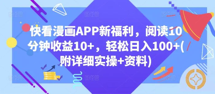 快看漫画APP新福利，阅读10分钟收益10+，轻松日入100+(附详细实操+资料)-副业网