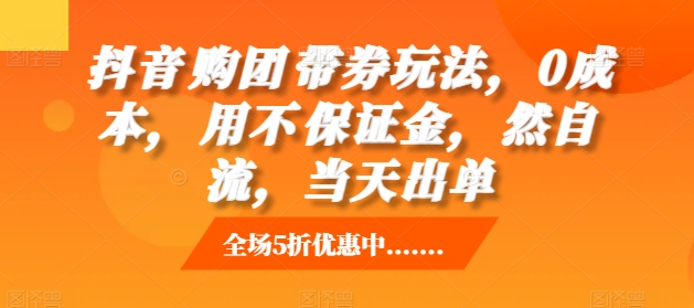 抖音购团带券玩法,0成本,用不保证金,然自流,当天出单-副业网
