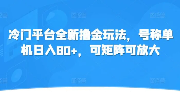 冷门平台全新撸金玩法，号称单机日入80+，可矩阵可放大-副业网