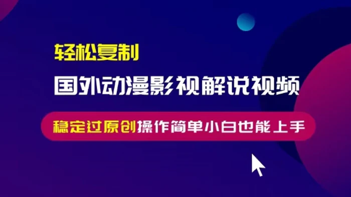 轻松复制国外动漫影视解说视频，无脑搬运稳定过原创，操作简单小白也能上手-副业网