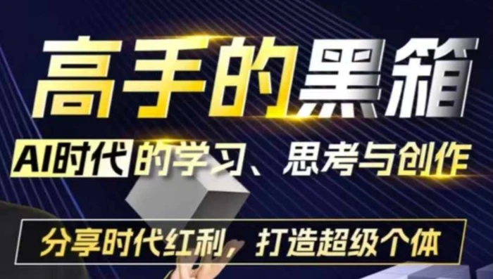 高手的黑箱：AI时代学习、思考与创作-分红时代红利，打造超级个体-副业网