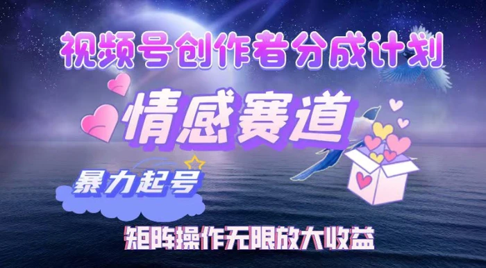 视频号创作者分成项目之情感赛道，暴力起号可同步多平台发布，实现税后月入过W-副业网