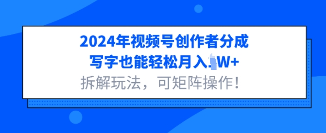 2024年视频号创作者分成，写字也能轻松月入1W+拆解玩法，可矩阵操作-副业网