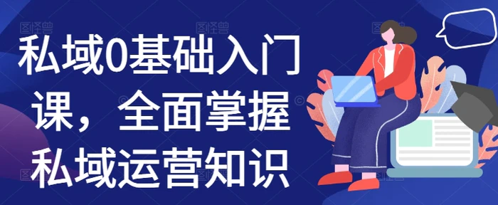 私域0基础入门课,全面掌握私域运营知识-副业网