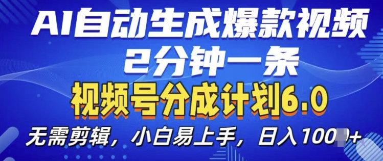 视频分成计划6.0，AI自动生成爆款视频，2分钟一条，小白易上手-副业网