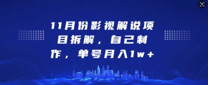 11月份影视解说项目拆解,自己制作,单号月入1w+【揭秘】-副业网