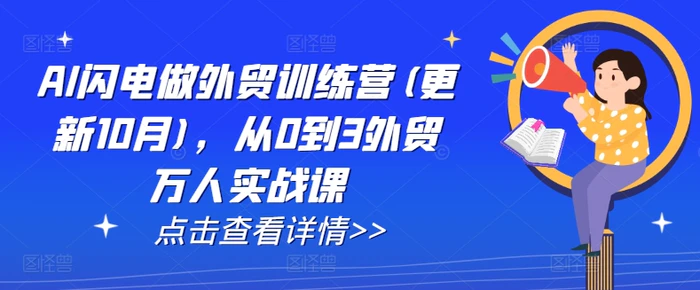AI闪电做外贸训练营(更新11月)，从0到3外贸万人实战课-副业网