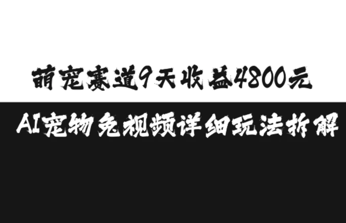 萌宠赛道9天收益4800元，AI宠物免视频详细玩法拆解-副业网