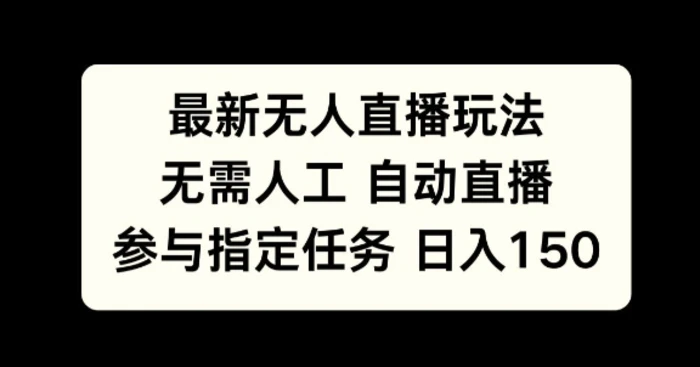 最新无人直播玩法，无需人工自动直播，参与指定任务日入150+-副业网