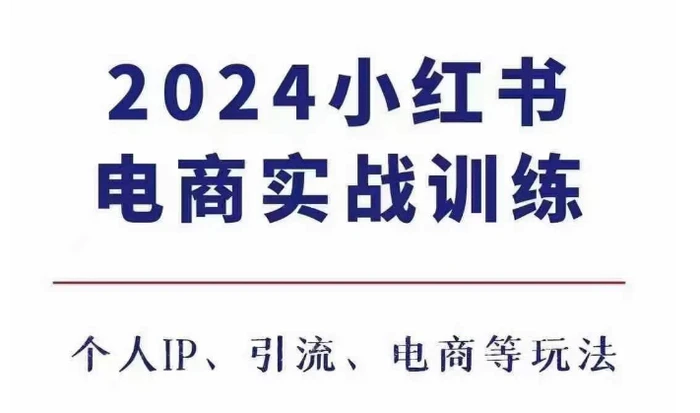 2024小红书电商3.0实战训练，包含个人IP、引流、电商等玩法-副业网