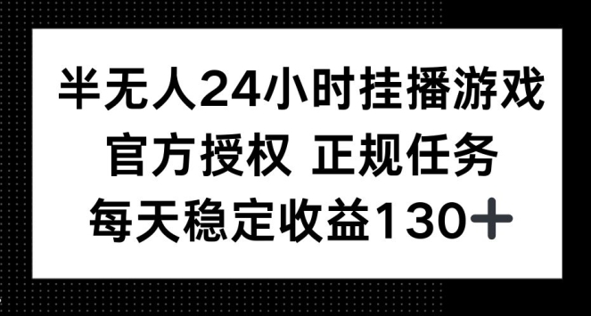 半无人24小时挂播游戏，官方正规任务，每天稳定收益130+-副业网