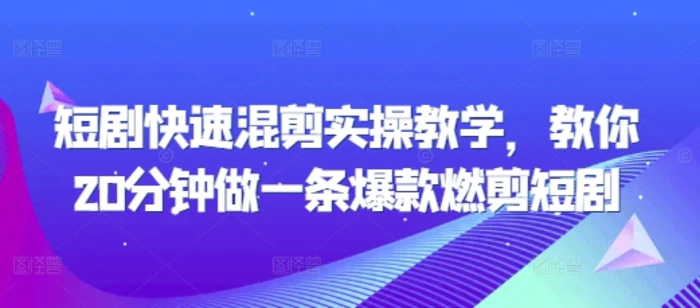 短剧快速混剪实操教学，教你20分钟做一条爆款燃剪短剧-副业网