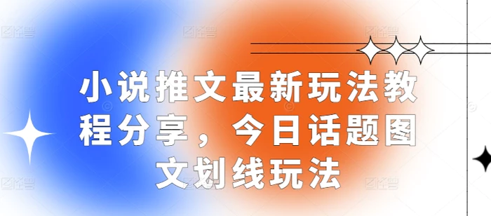 小说推文最新玩法教程分享，今日话题图文划线玩法-副业网