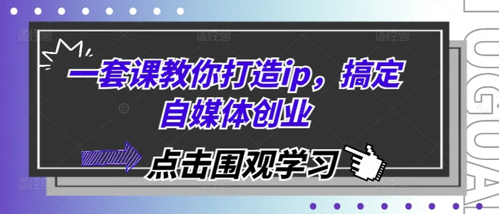一套课教你打造ip，搞定自媒体创业-副业网