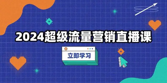 2024超级流量营销直播课，低成本打法，提升流量转化率，案例拆解爆款-副业城
