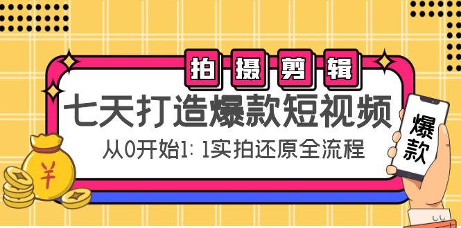 七天打造爆款短视频：拍摄+剪辑实操，从0开始1:1实拍还原实操全流程-副业网
